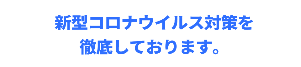 新型コロナウイルス対策を徹底しております。